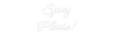 Custom Neon: Spicy
Please!